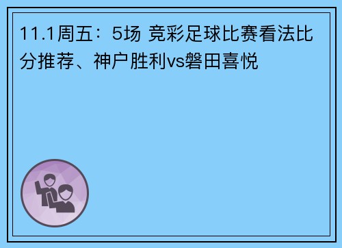 11.1周五：5场 竞彩足球比赛看法比分推荐、神户胜利vs磐田喜悦